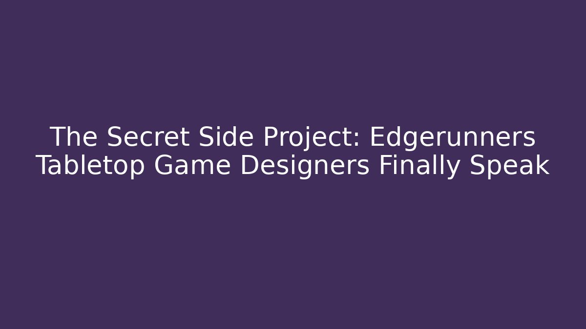 The Secret Side Project: Edgerunners Tabletop Game Designers Finally Speak