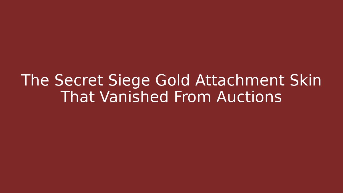 The Secret Siege Gold Attachment Skin That Vanished From Auctions