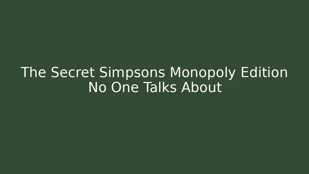The Secret Simpsons Monopoly Edition No One Talks About