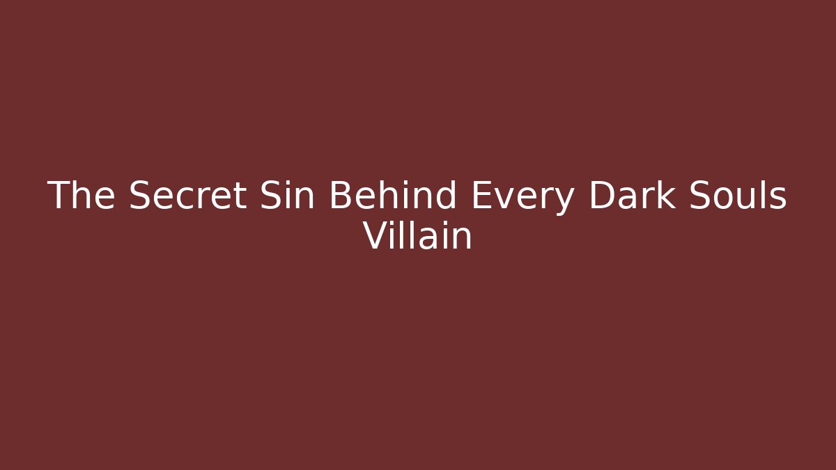 The Secret Sin Behind Every Dark Souls Villain