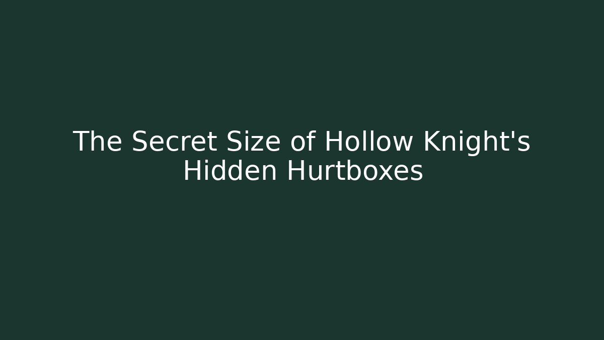 The Secret Size of Hollow Knight's Hidden Hurtboxes