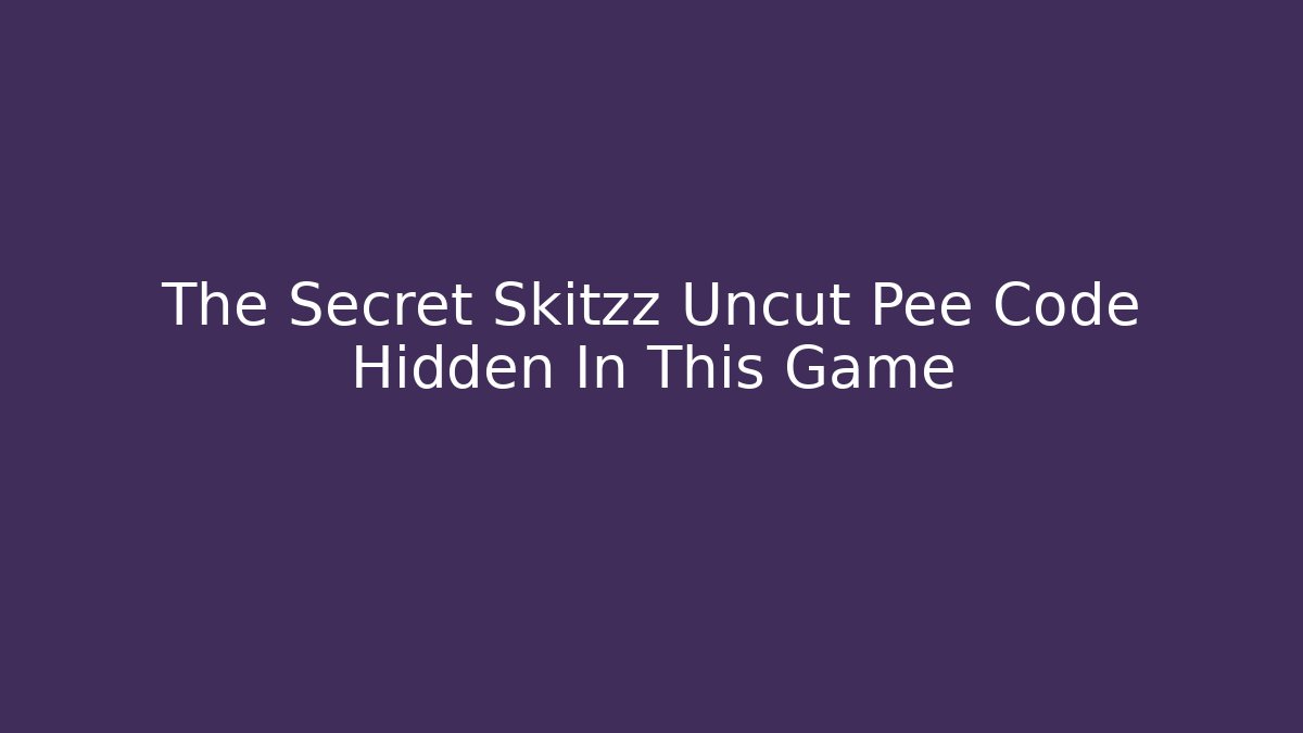 The Secret Skitzz Uncut Pee Code Hidden In This Game