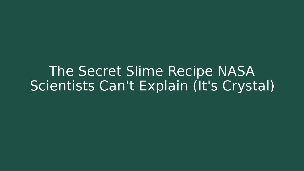 The Secret Slime Recipe NASA Scientists Can't Explain (It's Crystal)