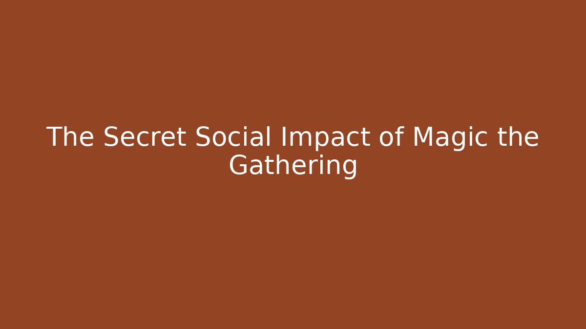 The Secret Social Impact of Magic the Gathering
