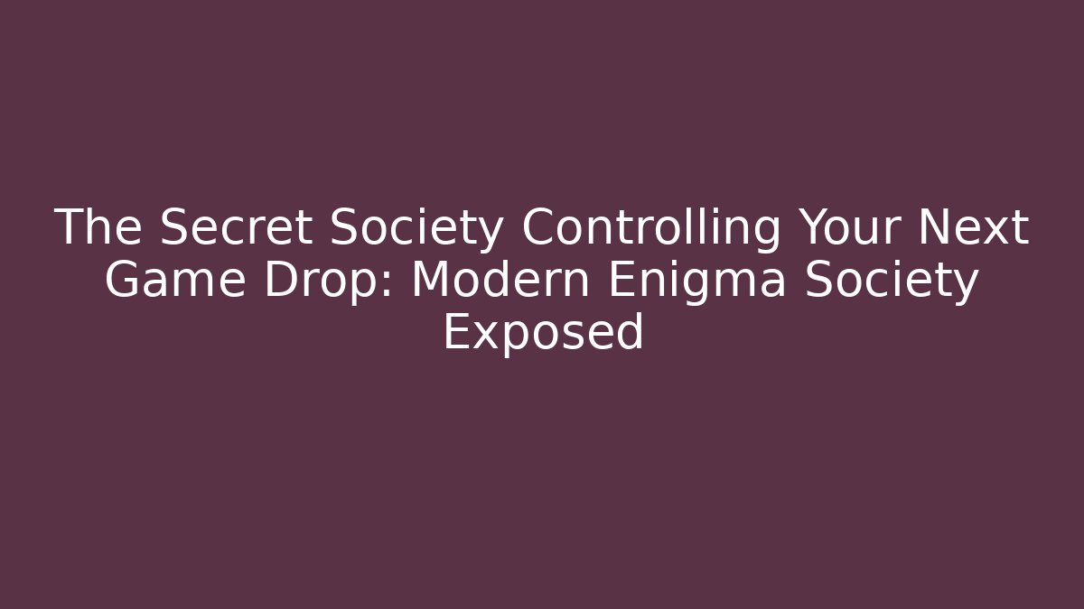The Secret Society Controlling Your Next Game Drop: Modern Enigma Society Exposed