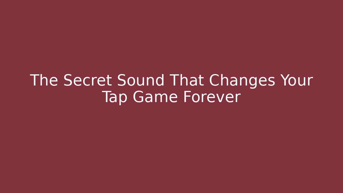 The Secret Sound That Changes Your Tap Game Forever