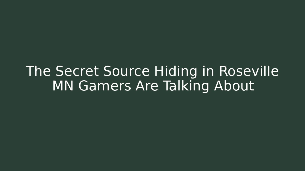 The Secret Source Hiding in Roseville MN Gamers Are Talking About