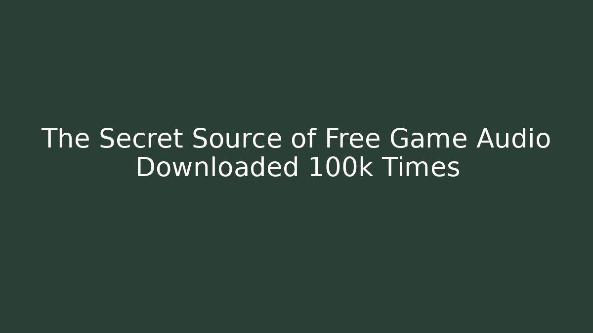 The Secret Source of Free Game Audio Downloaded 100k Times