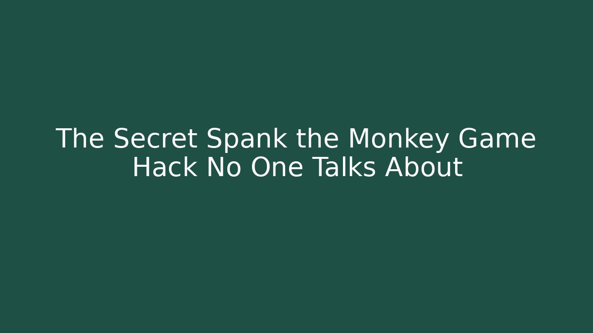 The Secret Spank the Monkey Game Hack No One Talks About