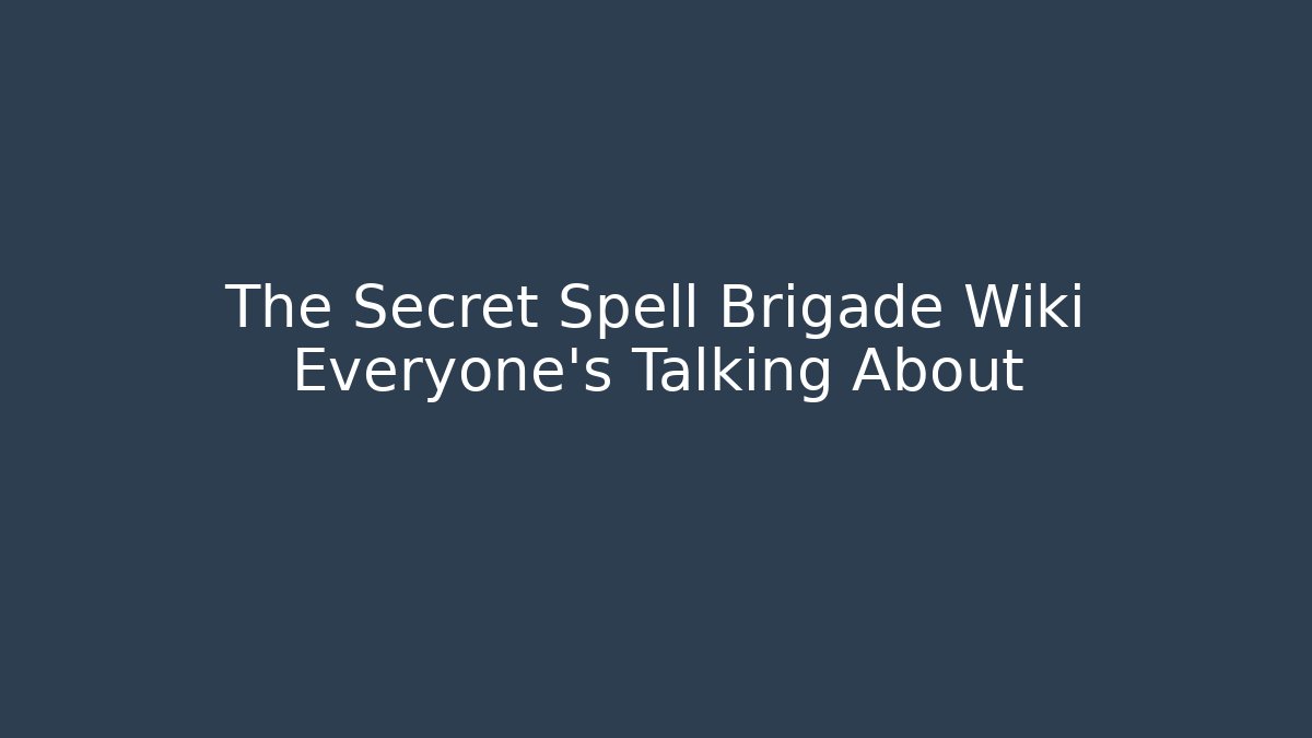 The Secret Spell Brigade Wiki Everyone’s Talking About