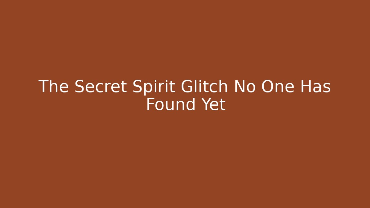 The Secret Spirit Glitch No One Has Found Yet