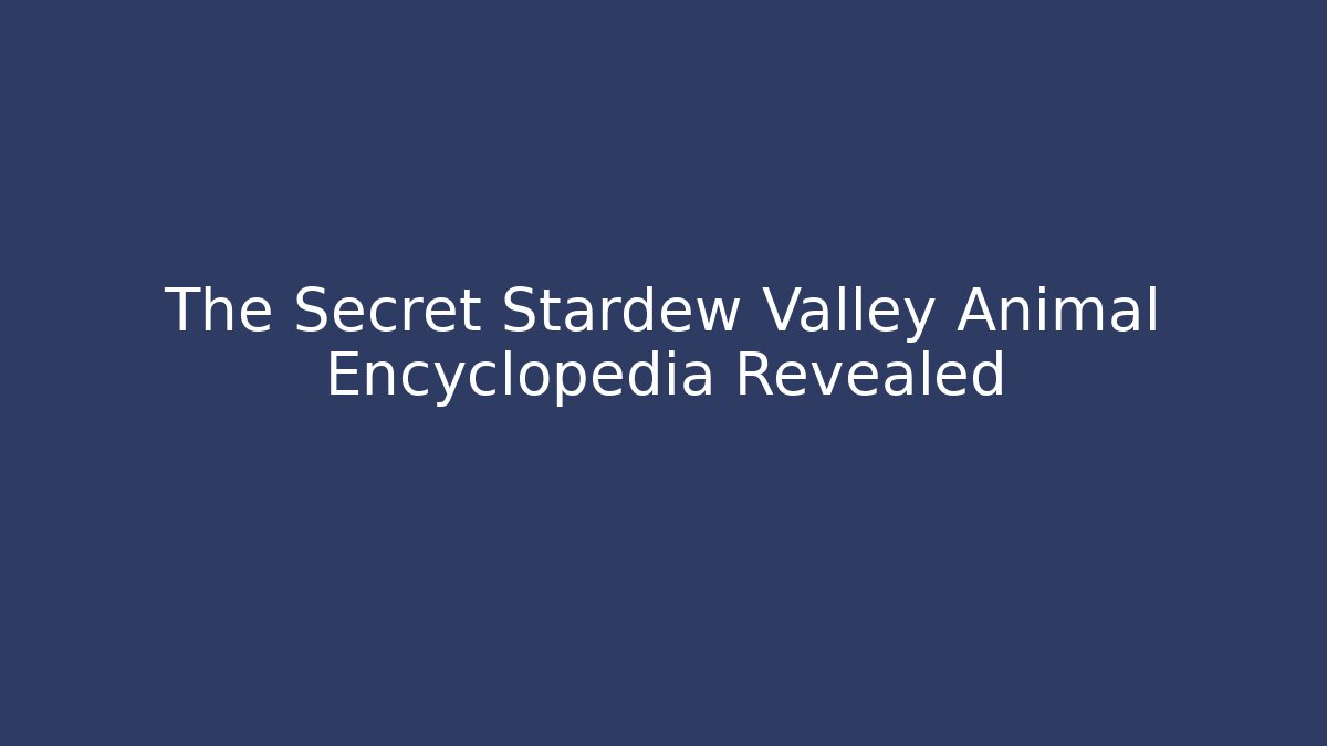 The Secret Stardew Valley Animal Encyclopedia Revealed