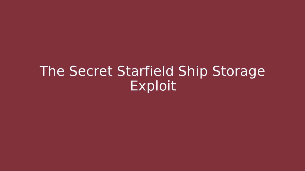 The Secret Starfield Ship Storage Exploit - Vintage E-Juice
