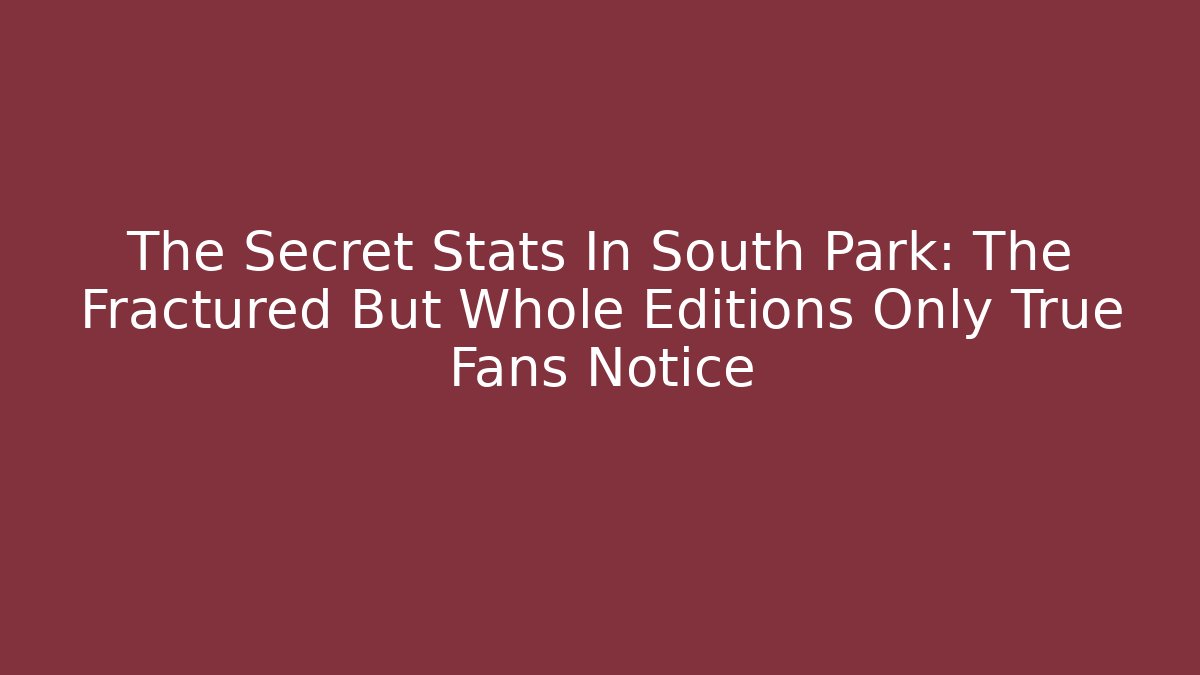 The Secret Stats In South Park: The Fractured But Whole Editions Only True Fans Notice