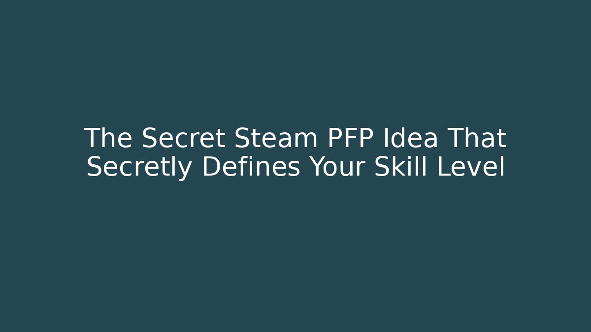 The Secret Steam PFP Idea That Secretly Defines Your Skill Level