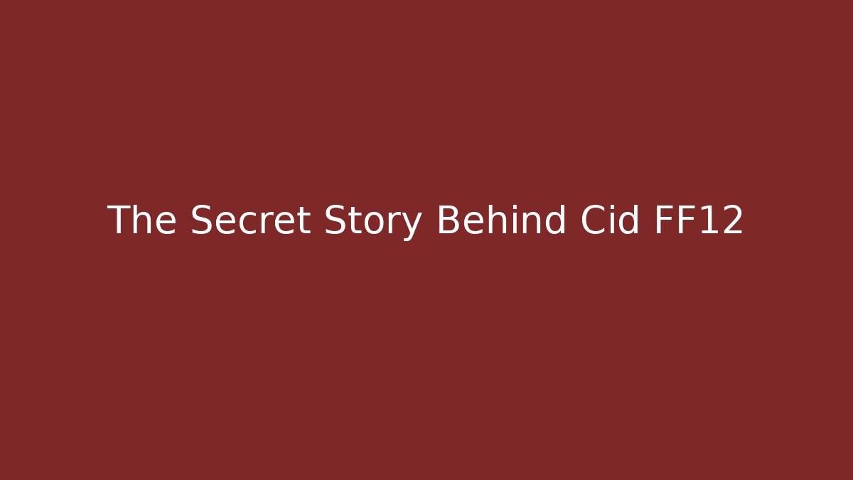The Secret Story Behind Cid FF12