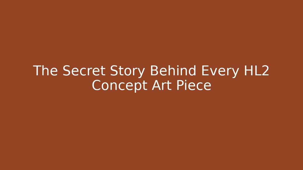 The Secret Story Behind Every HL2 Concept Art Piece - Vintage E-Juice