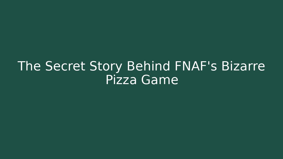 The Secret Story Behind FNAF's Bizarre Pizza Game