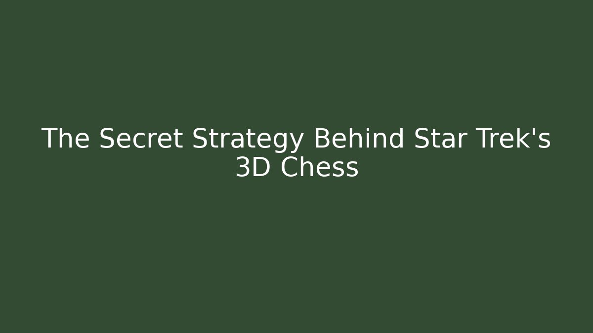 The Secret Strategy Behind Star Trek's 3D Chess