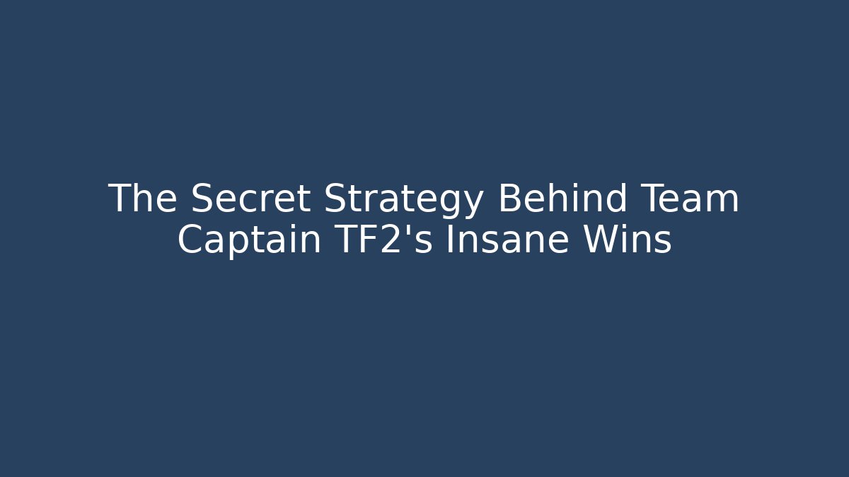 The Secret Strategy Behind Team Captain TF2's Insane Wins - Vintage E-Juice