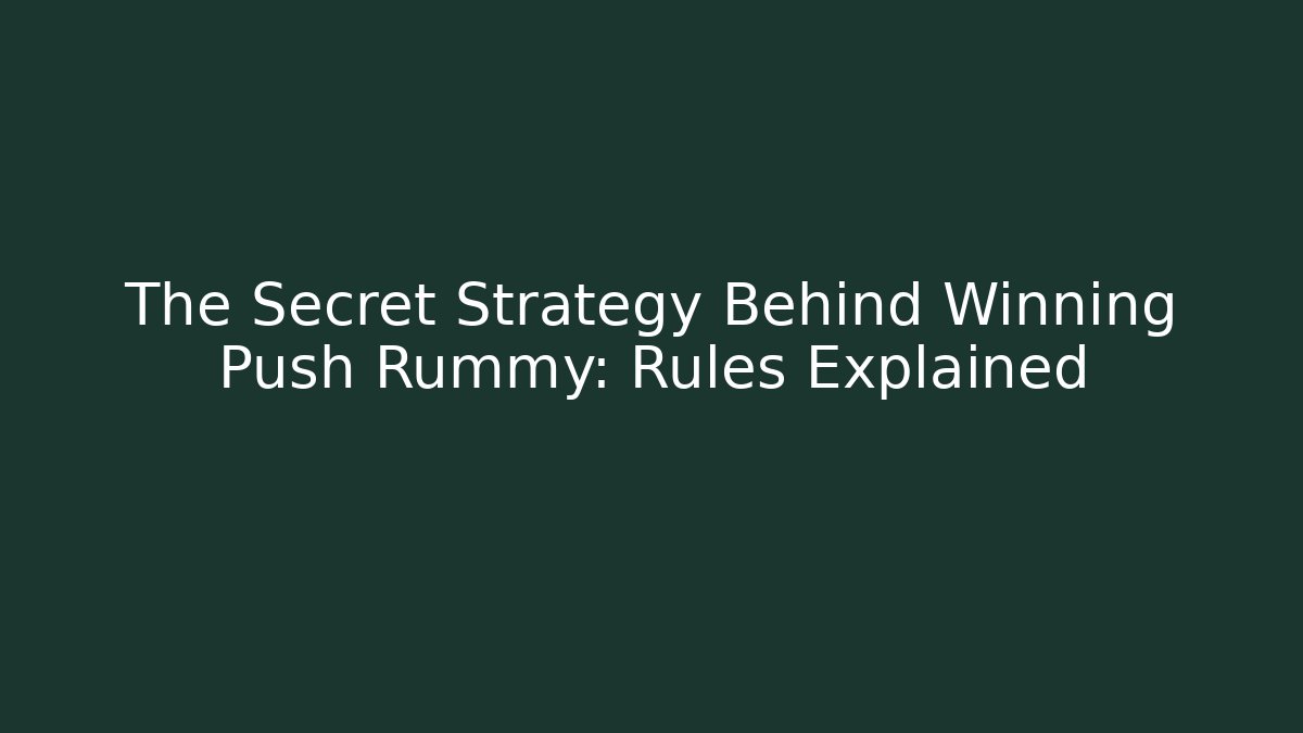 The Secret Strategy Behind Winning Push Rummy: Rules Explained