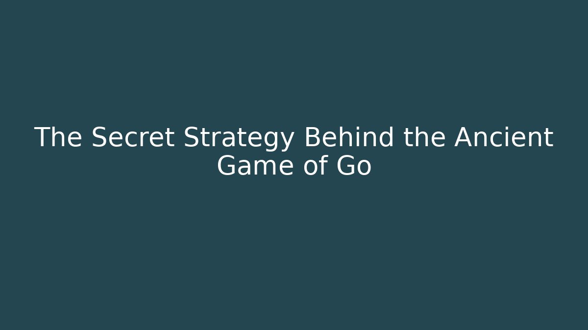 The Secret Strategy Behind the Ancient Game of Go