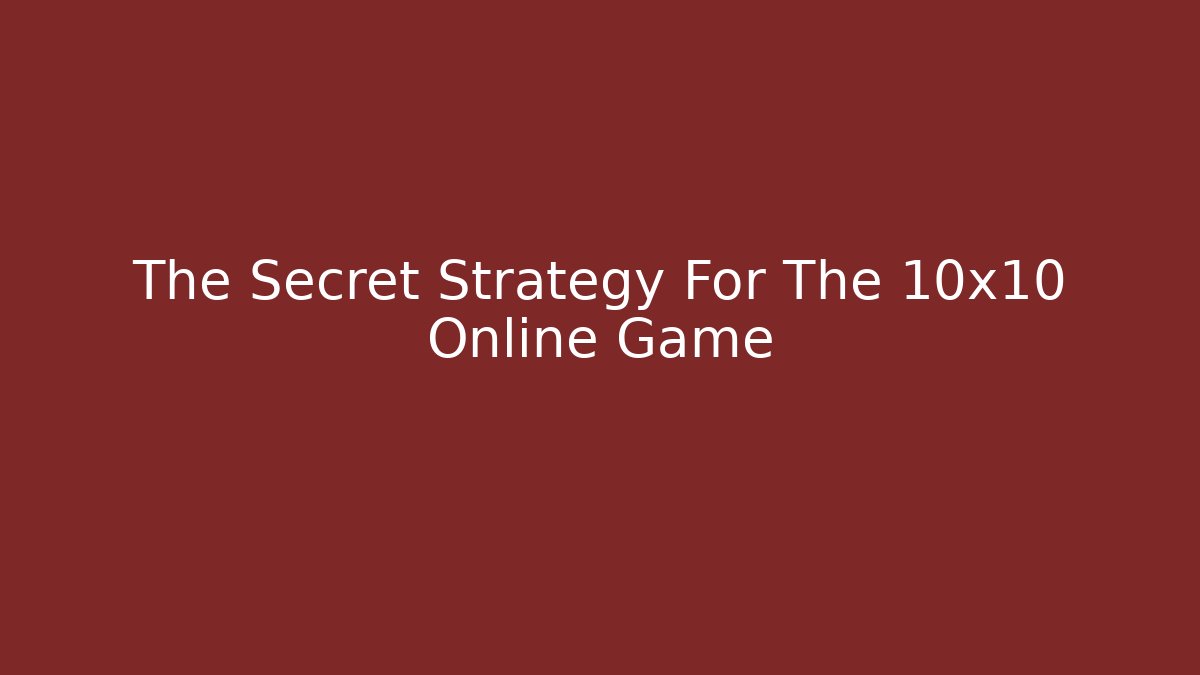 The Secret Strategy For The 10x10 Online Game