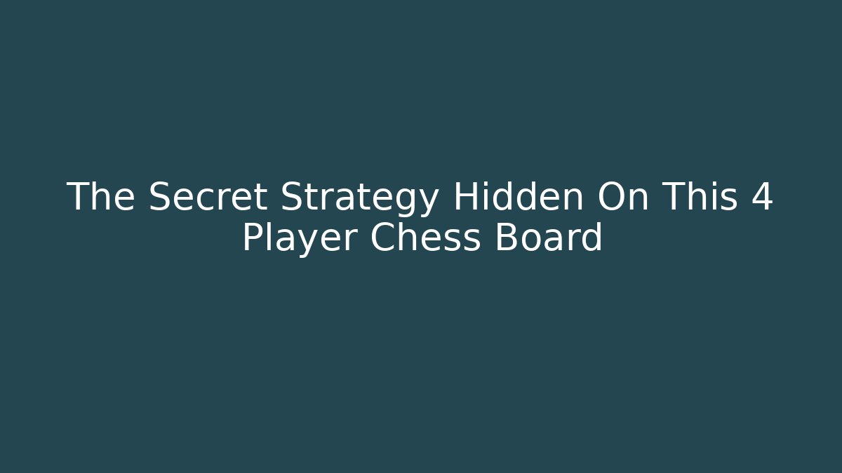 The Secret Strategy Hidden On This 4 Player Chess Board