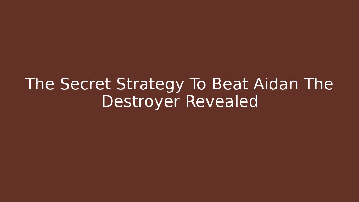 The Secret Strategy To Beat Aidan The Destroyer Revealed