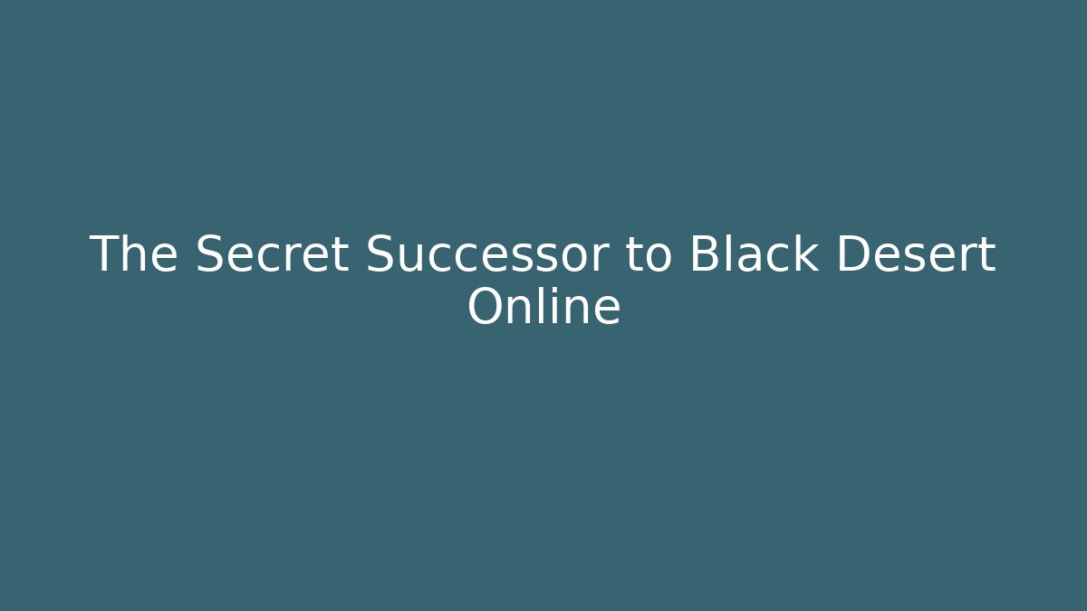 The Secret Successor to Black Desert Online