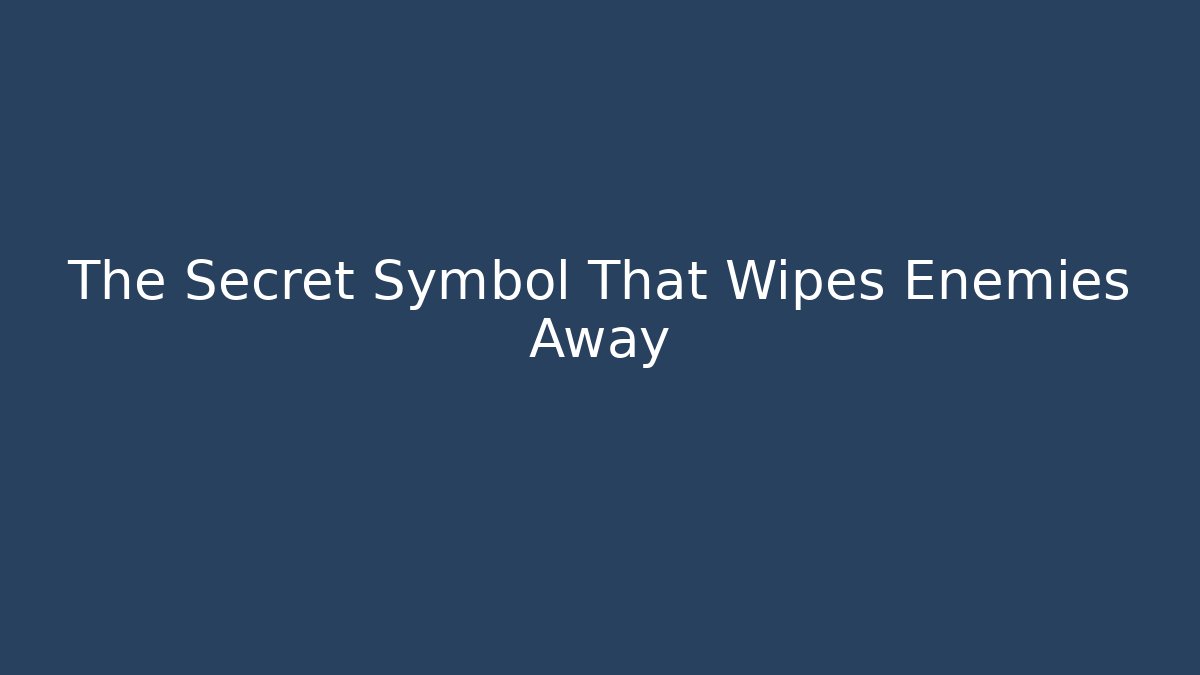 The Secret Symbol That Wipes Enemies Away