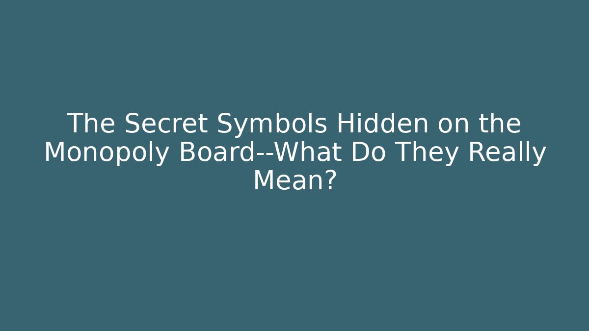 The Secret Symbols Hidden on the Monopoly Board—What Do They Really Mean?