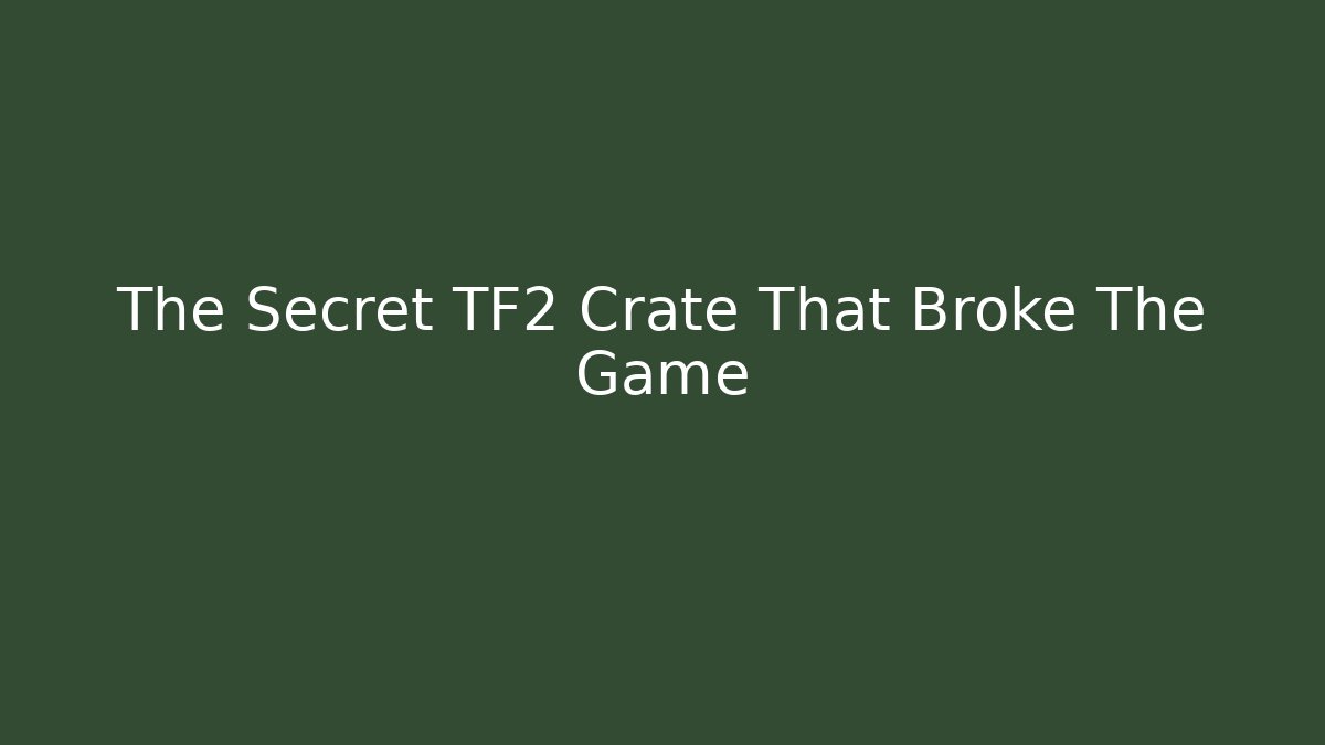 The Secret TF2 Crate That Broke The Game