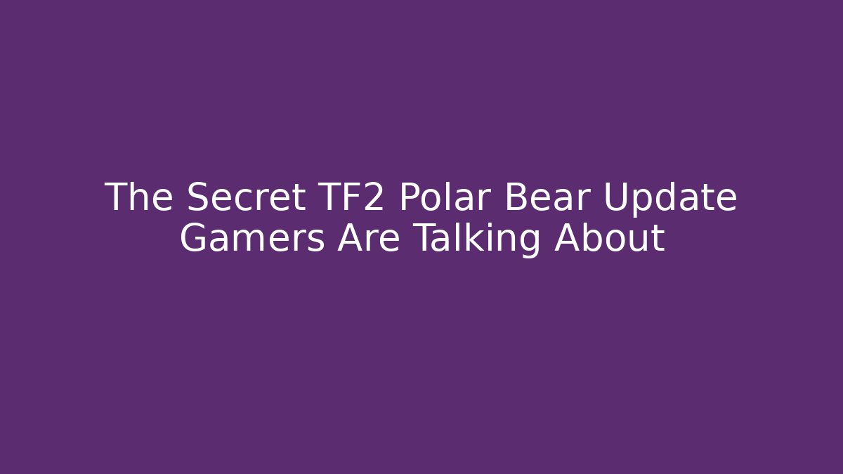 The Secret TF2 Polar Bear Update Gamers Are Talking About