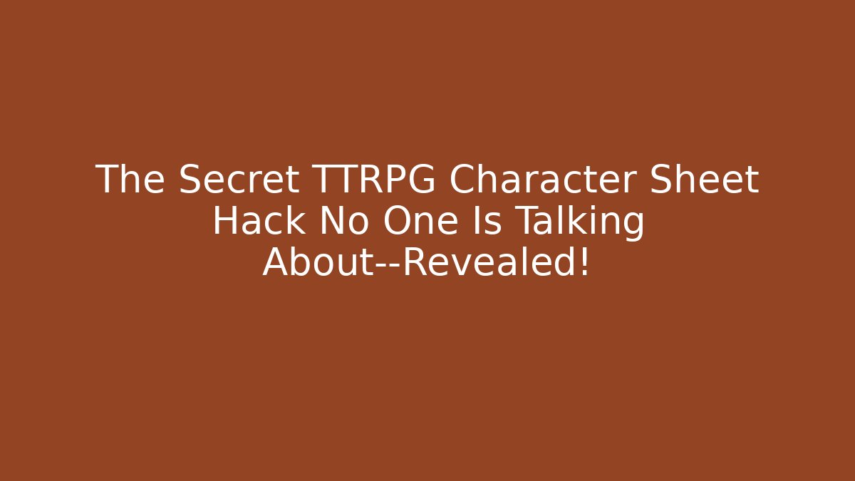 The Secret TTRPG Character Sheet Hack No One Is Talking About—Revealed!