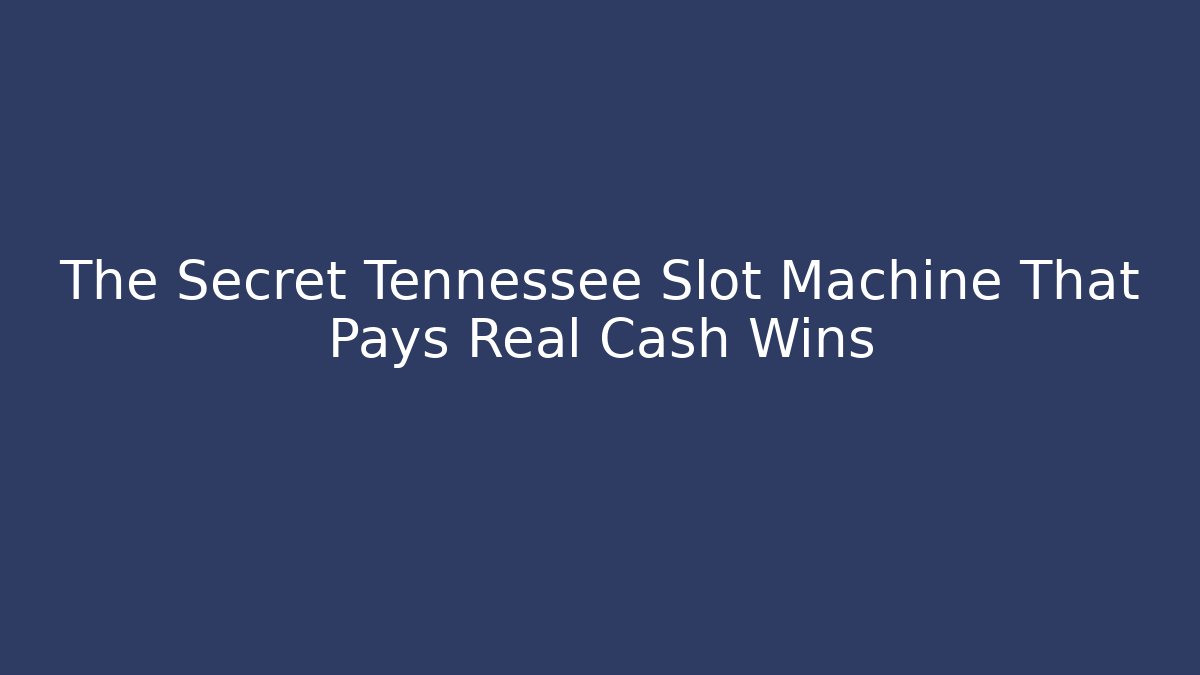The Secret Tennessee Slot Machine That Pays Real Cash Wins