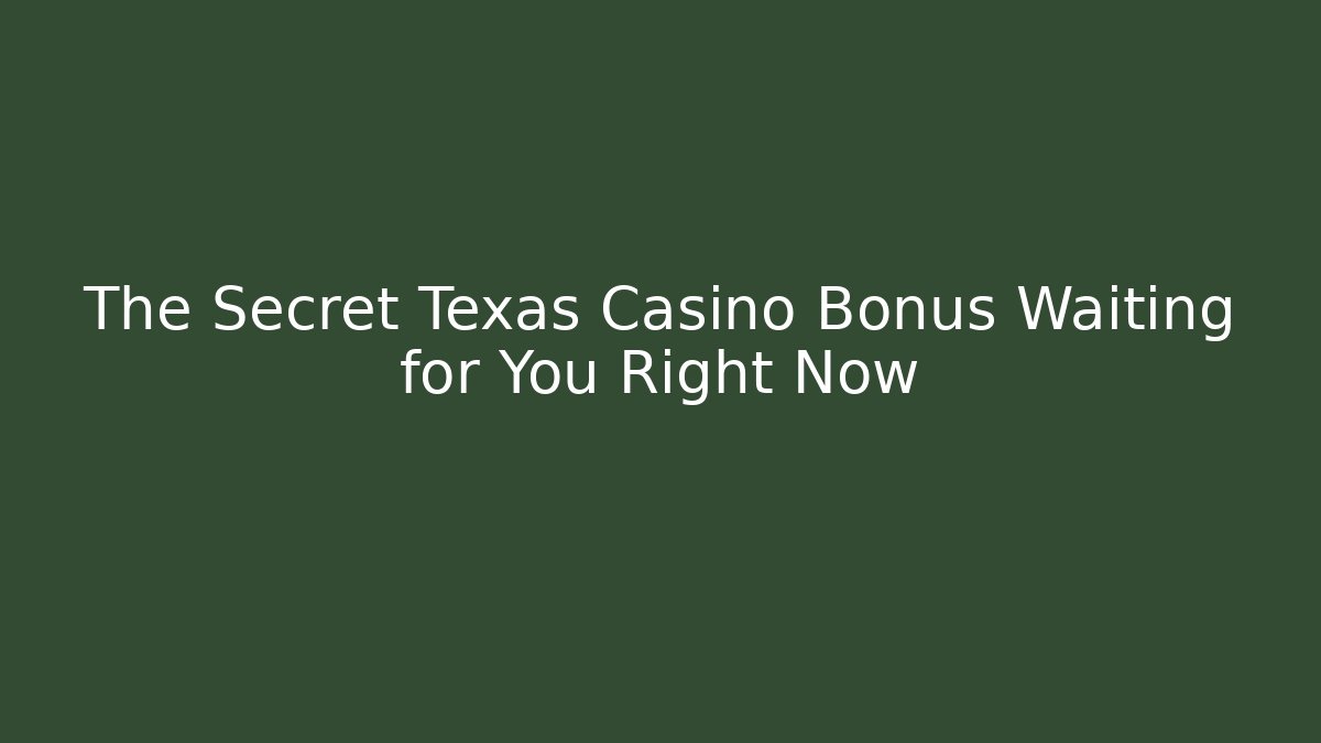 The Secret Texas Casino Bonus Waiting for You Right Now