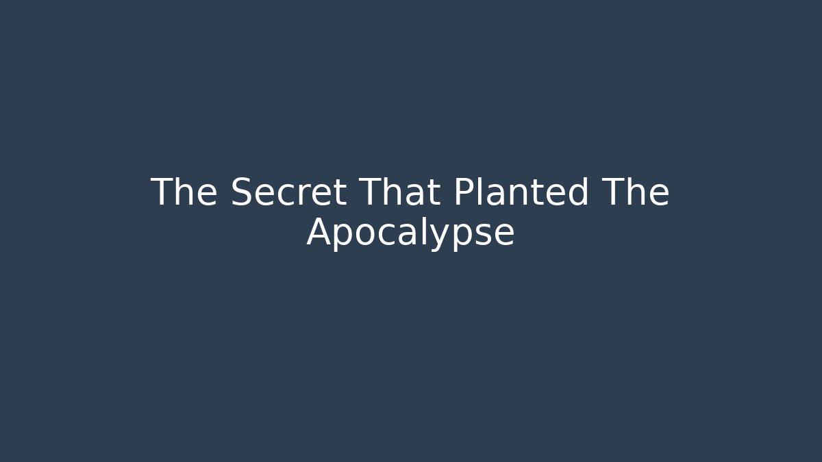 The Secret That Planted The Apocalypse