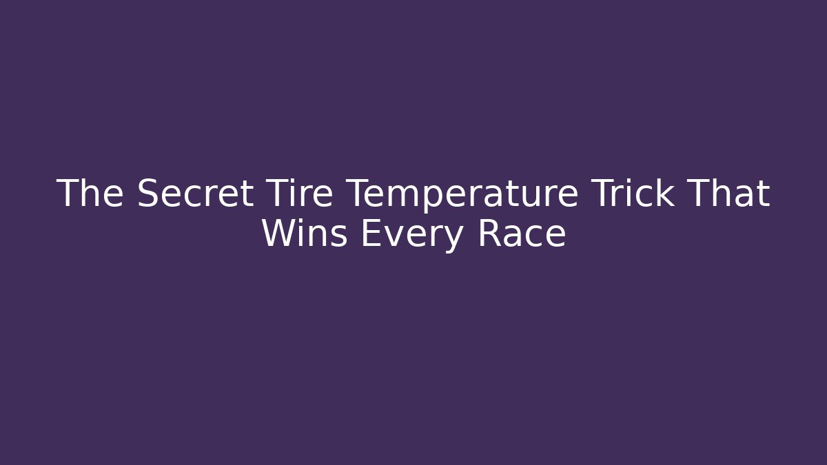 The Secret Tire Temperature Trick That Wins Every Race