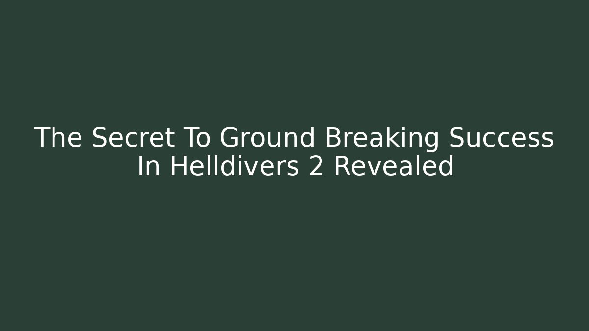 The Secret To Ground Breaking Success In Helldivers 2 Revealed