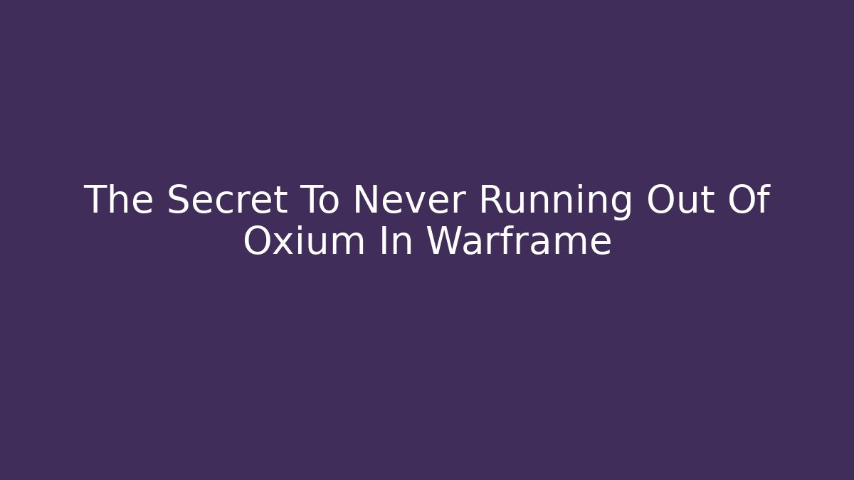The Secret To Never Running Out Of Oxium In Warframe