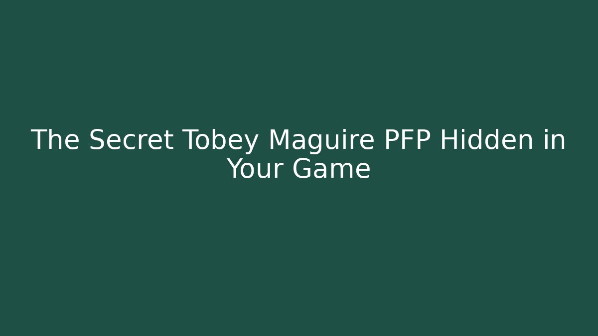 The Secret Tobey Maguire PFP Hidden in Your Game