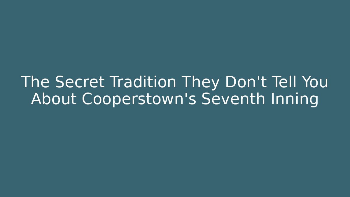 The Secret Tradition They Don't Tell You About Cooperstown's Seventh Inning