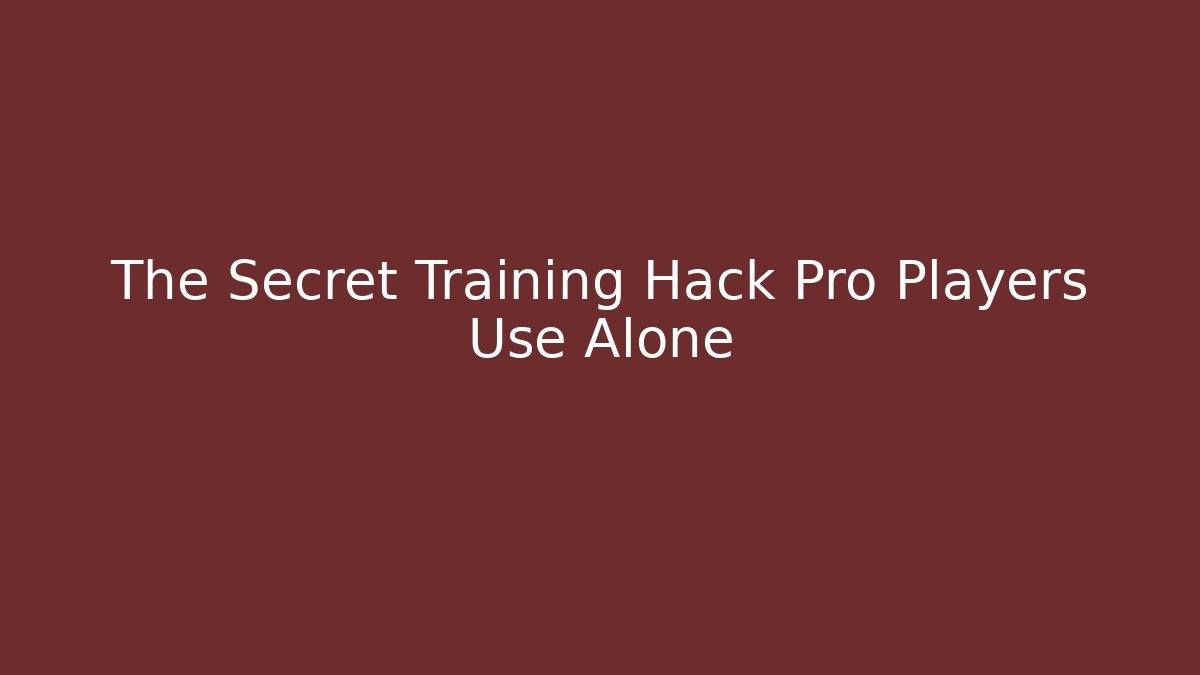 The Secret Training Hack Pro Players Use Alone