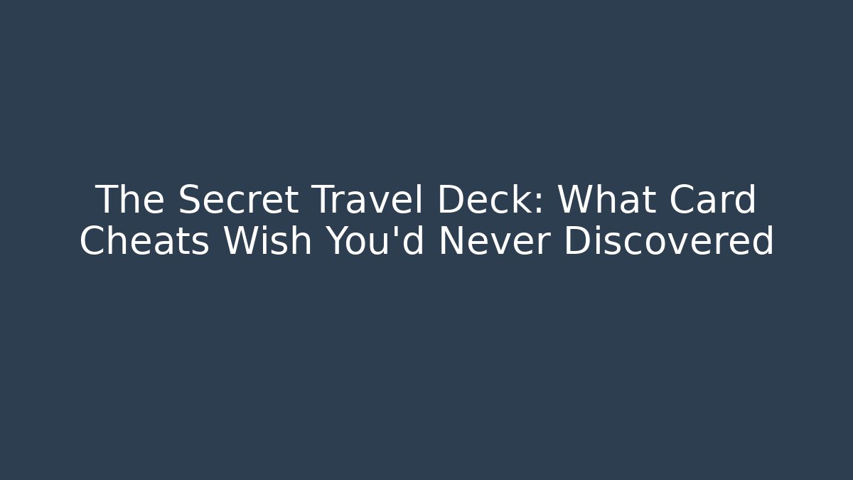 The Secret Travel Deck: What Card Cheats Wish You’d Never Discovered