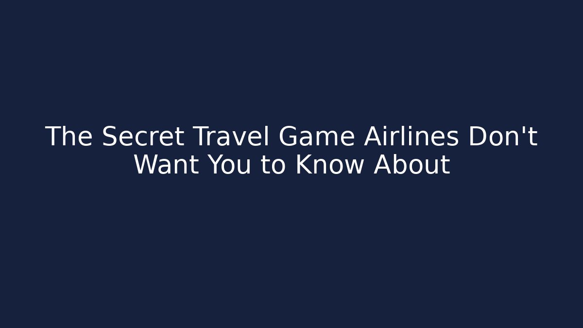 The Secret Travel Game Airlines Don’t Want You to Know About
