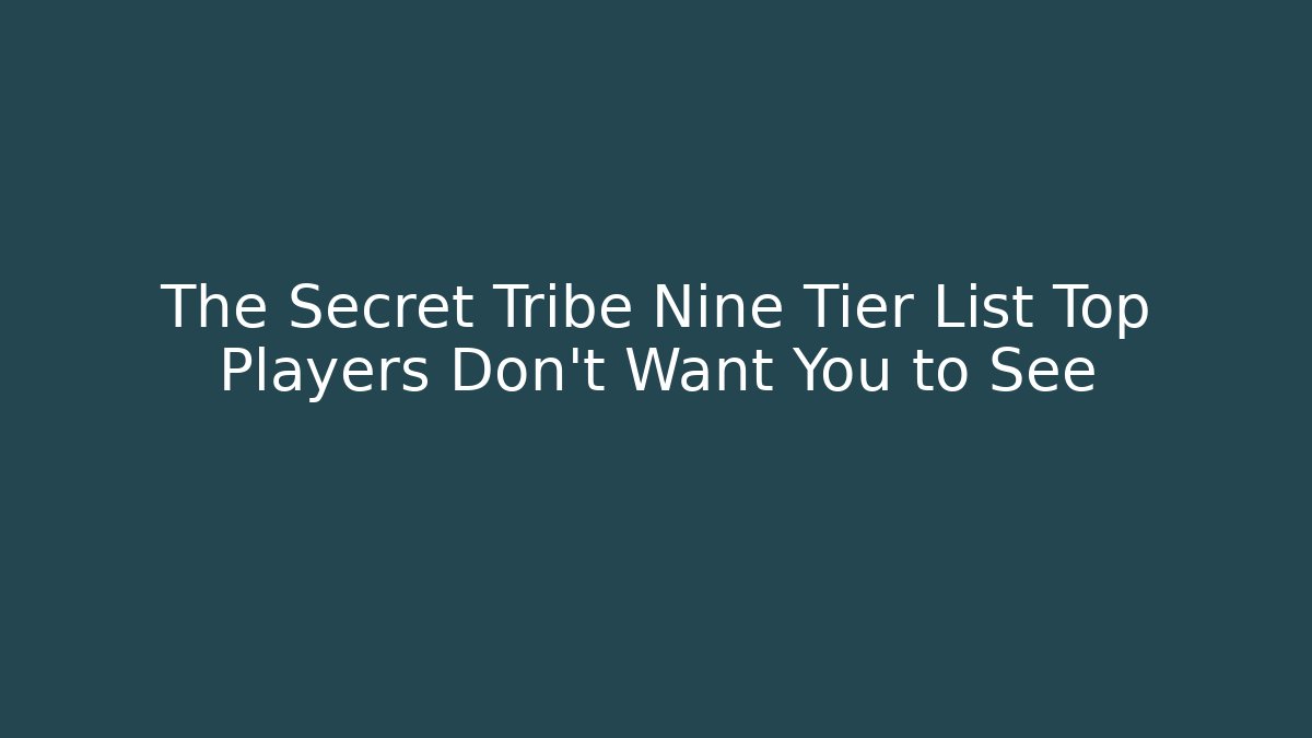 The Secret Tribe Nine Tier List Top Players Don't Want You to See