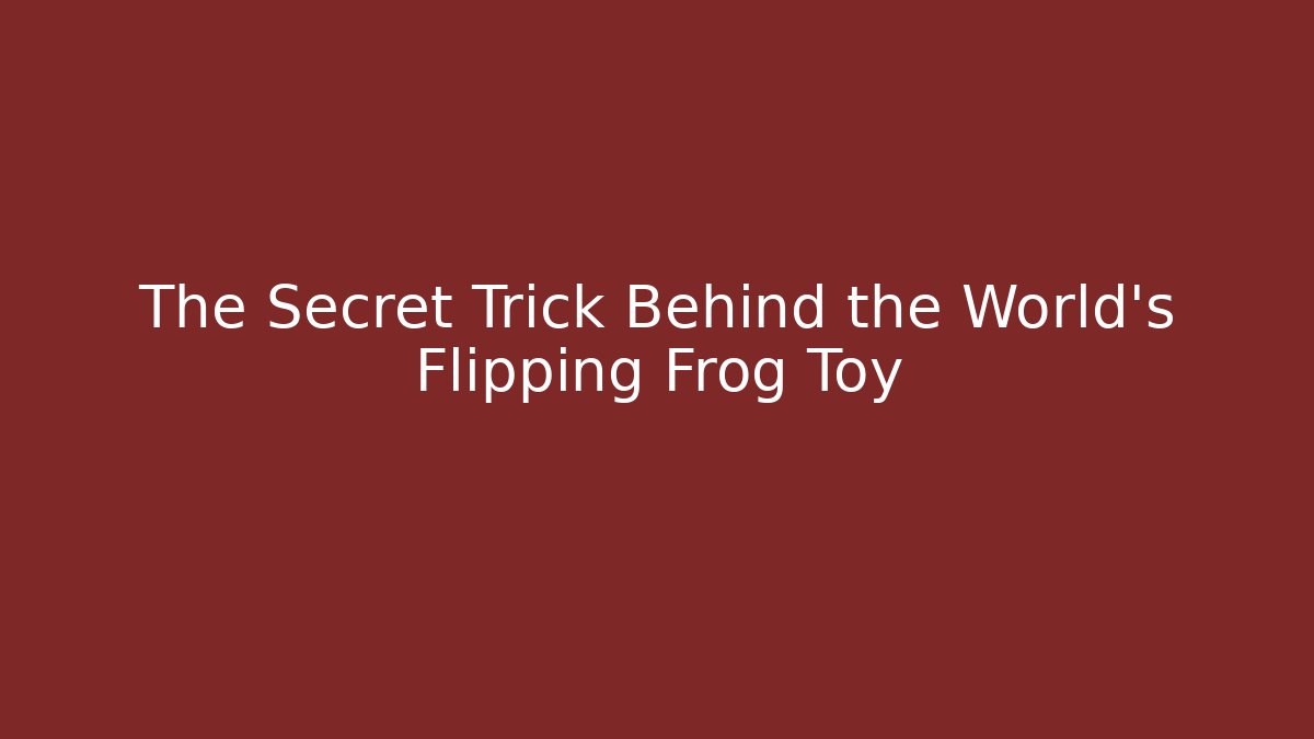 The Secret Trick Behind the World's Flipping Frog Toy