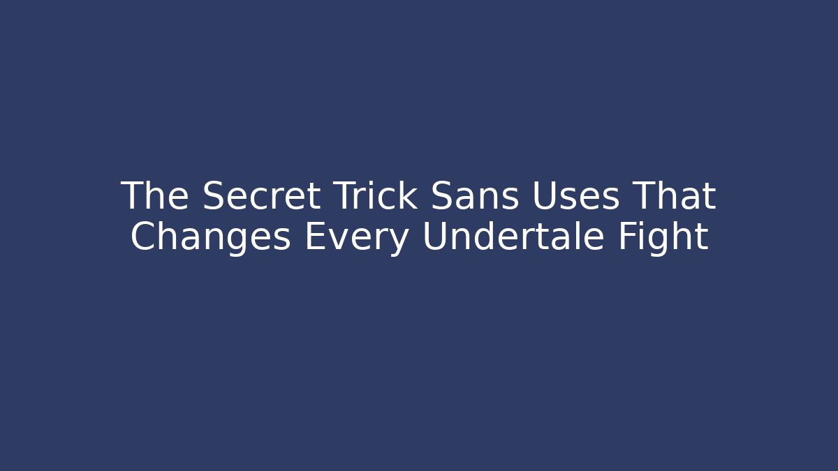 The Secret Trick Sans Uses That Changes Every Undertale Fight - Vintage E-Juice