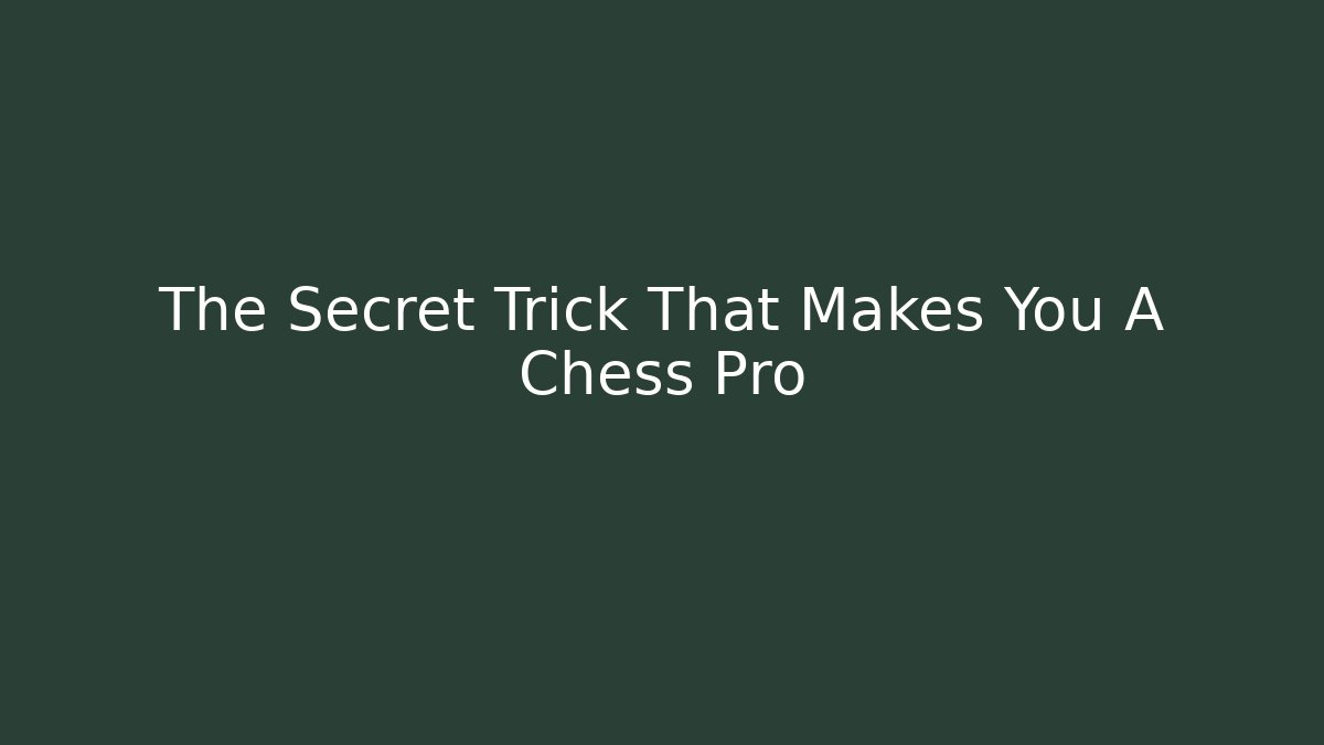 The Secret Trick That Makes You A Chess Pro